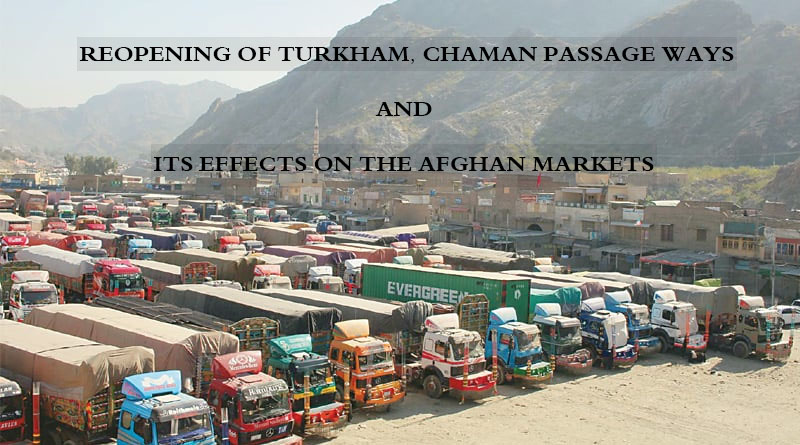 REOPENING OF TURKHAM, CHAMAN PASSAGE WAYS AND ITS EFFECTS ON THE AFGHAN MARKETS