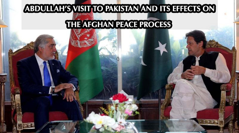 ABDULLAH’S VISIT TO PAKISTAN AND ITS EFFECTS ON THE AFGHAN PEACE PROCESS