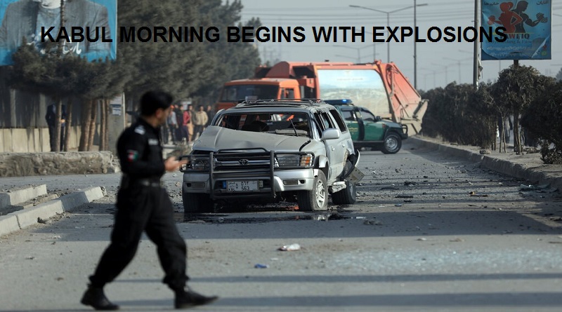 KABUL MORNING BEGINS WITH EXPLOSIONS